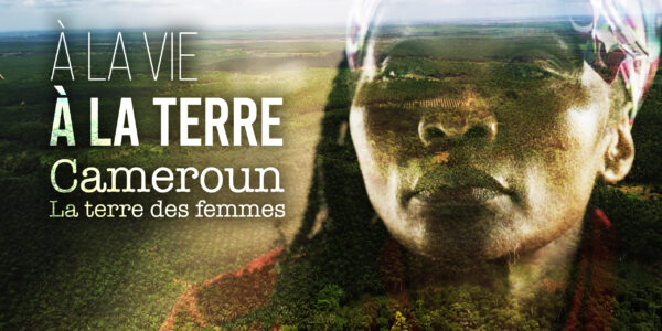 A la vie à la terre, Cameroun, la terre des femmes – jeudi 16 octobre à 20h30
